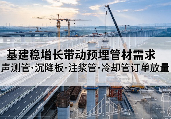 兰溪基建稳增长带动预埋监测管材需求，声测管、沉降板、注浆管订单持续放量